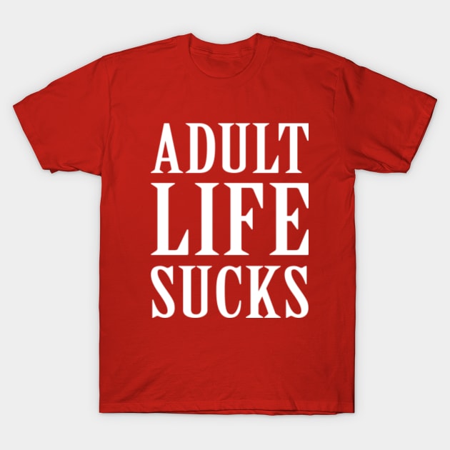 ADULT LIFE SUCKS T-Shirt by redhornet